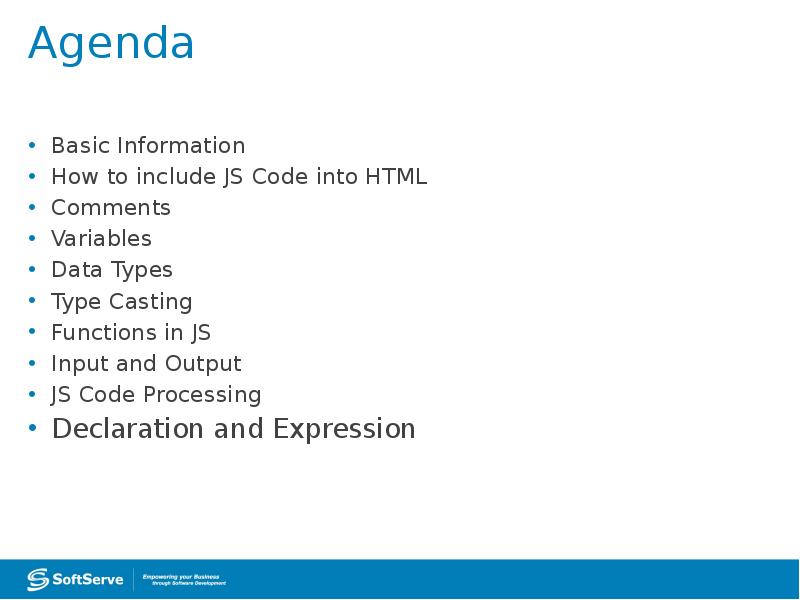 Agenda
Basic Information
How to include JS Code into HTML
Comments
Agenda
Basic Information
How to include JS Code into HTML
Comments