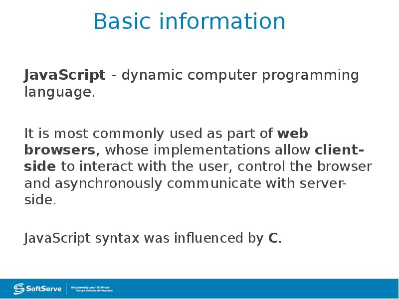 Basic information
JavaScript - dynamic computer programming language.
It is most Basic information
JavaScript - dynamic computer programming language.
It is most