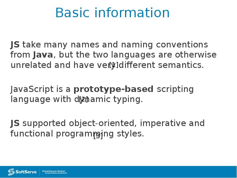 Basic information
JS take many names and naming conventions from Java, Basic information
JS take many names and naming conventions from Java,