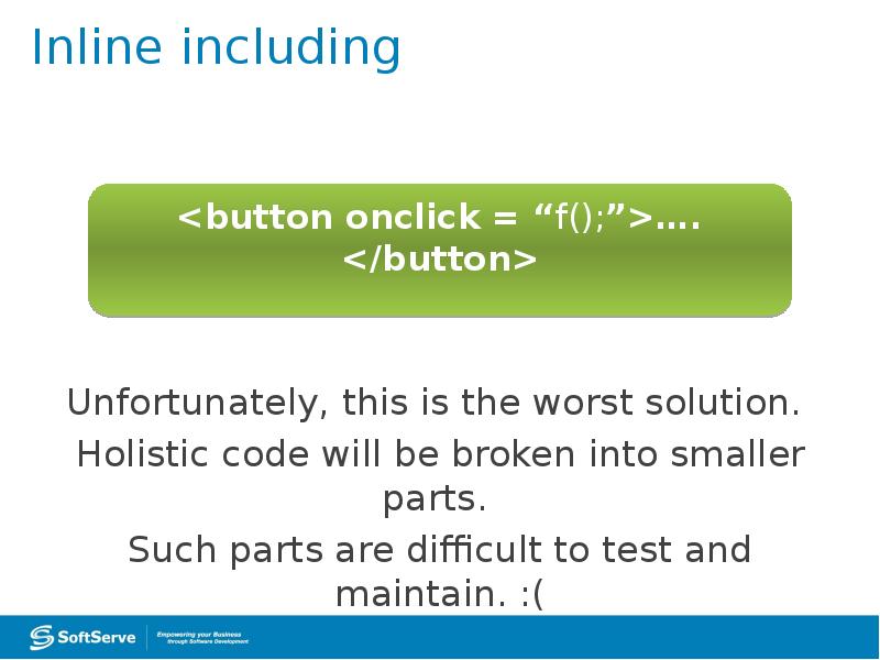 Inline including
Unfortunately, this is the worst solution.
Holistic code Inline including
Unfortunately, this is the worst solution.
Holistic code