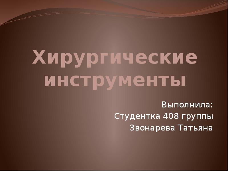 Хирургические инструменты
Выполнила:
Студентка 408 группы
Звонарева Татьяна Хирургические инструменты
Выполнила:
Студентка 408 группы
Звонарева Татьяна