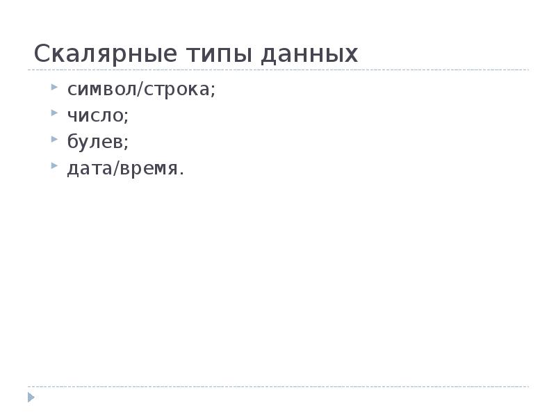 Скалярные типы данных
символ/строка;
число;
булев;
дата/время. Скалярные типы данных
символ/строка;
число;
булев;
дата/время.