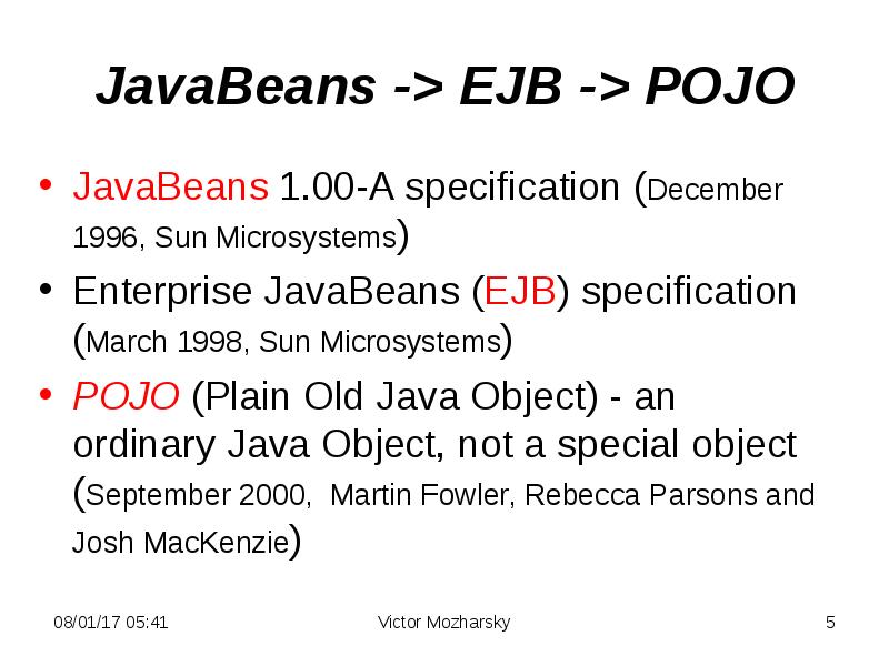 JavaBeans -> EJB -> POJO
JavaBeans 1.00-A specification (December 1996, Sun JavaBeans -> EJB -> POJO
JavaBeans 1.00-A specification (December 1996, Sun