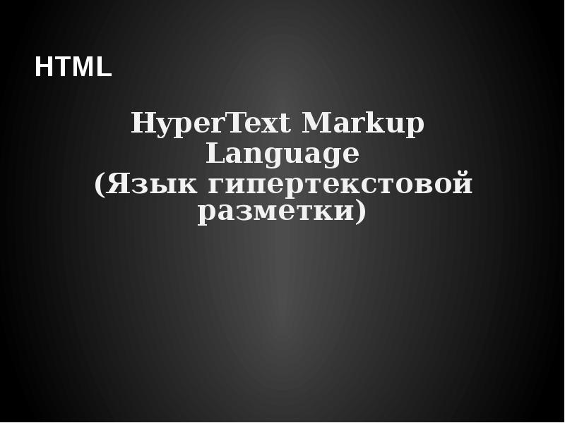 HTML
HyperText Markup
Language
(Язык гипертекстовой разметки) HTML
HyperText Markup
Language
(Язык гипертекстовой разметки)