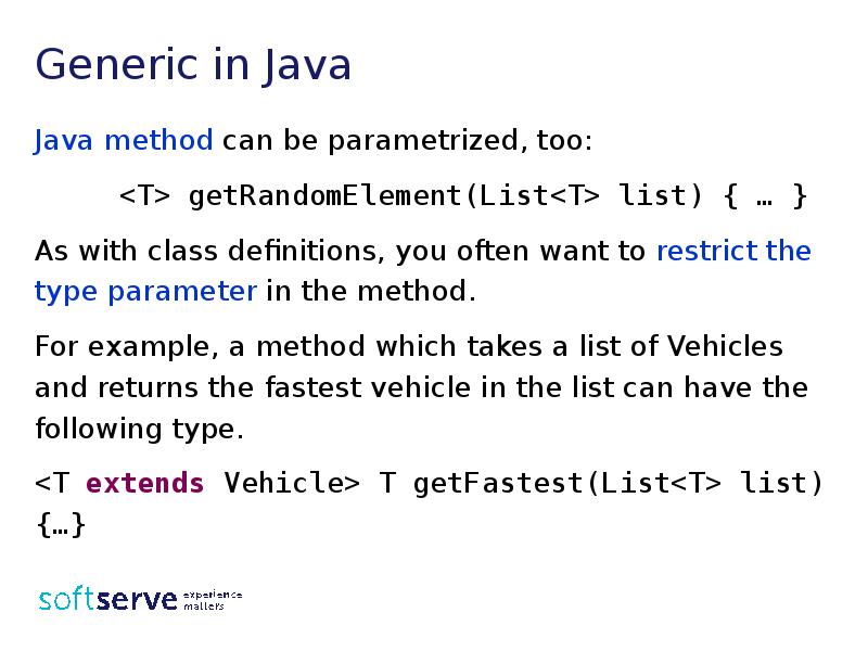Generic in Java
Java method can be parametrized, too:
<T> Generic in Java
Java method can be parametrized, too:
<T>