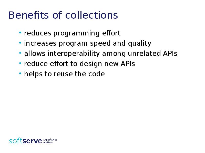 Benefits of collections
reduces programming effort
increases program speed and quality
Benefits of collections
reduces programming effort
increases program speed and quality