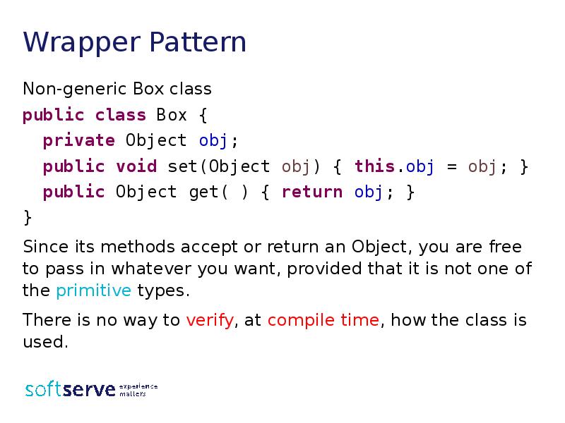 Wrapper Pattern
Non-generic Box class
public class Box {
private Wrapper Pattern
Non-generic Box class
public class Box {
private