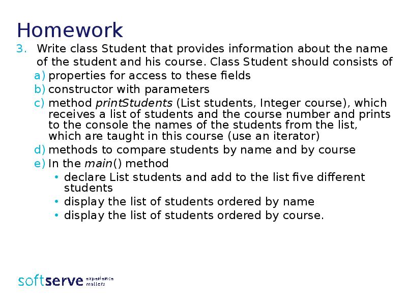 Homework
Write class Student that provides information about the name of Homework
Write class Student that provides information about the name of