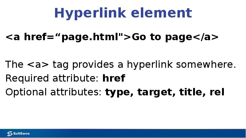 Hyperlink element
<a href=“page.html">Go to page</a>
The <a> tag provides a hyperlink Hyperlink element
<a href=“page.html">Go to page</a>
The <a> tag provides a hyperlink