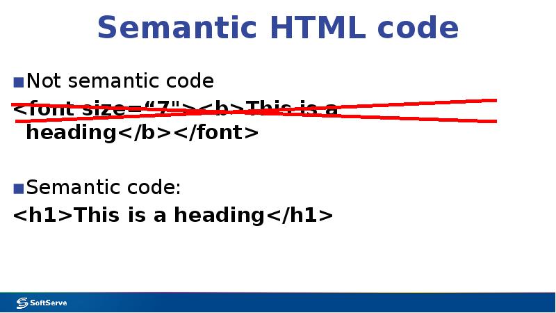 Semantic HTML code
Not semantic code
<font size=“7"><b>This is a heading</b></font>
Semantic HTML code
Not semantic code
<font size=“7"><b>This is a heading</b></font>