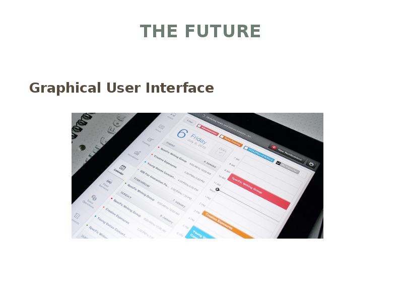 The Future
Graphical User Interface The Future
Graphical User Interface