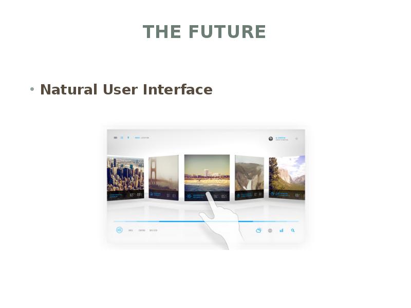 The Future
Natural User Interface The Future
Natural User Interface