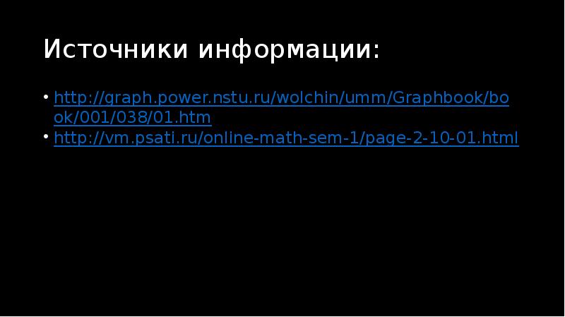 Источники информации: http://graph.power.nstu.ru/wolchin/umm/Graphbook/book/001/038/01.htm http://vm.psati.ru/online-math-sem-1/page-2-10-01.html