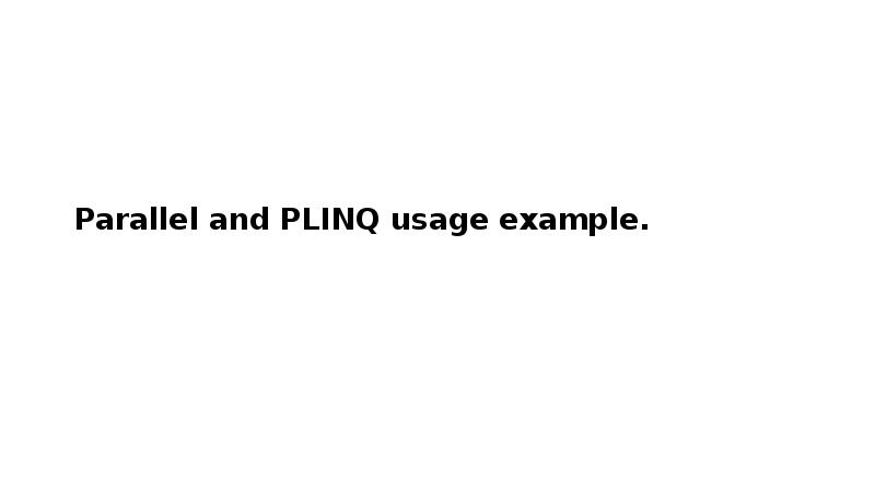 Parallel and PLINQ usage example. Parallel and PLINQ usage example.