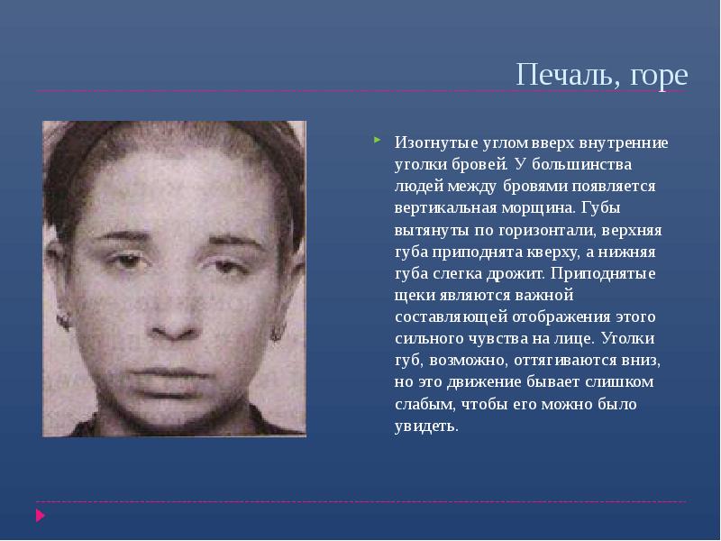 Печаль, горе
Изогнутые углом вверх внутренние уголки бровей. У большинства Печаль, горе
Изогнутые углом вверх внутренние уголки бровей. У большинства