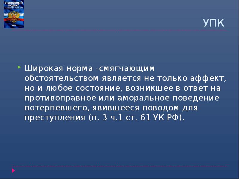 УПК
Широкая норма -смягчающим обстоятельством является не только аффект, но и УПК
Широкая норма -смягчающим обстоятельством является не только аффект, но и