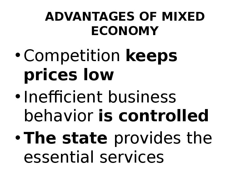 ADVANTAGES of mixed economy
Competition keeps prices low
Inefficient business behavior ADVANTAGES of mixed economy
Competition keeps prices low
Inefficient business behavior