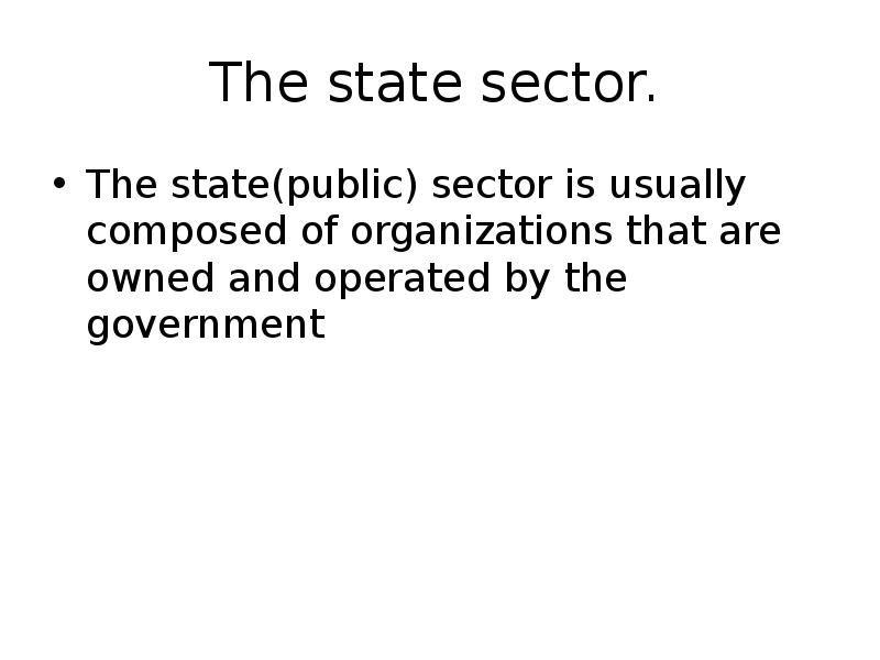 The state(public) sector is usually composed of organizations that are owned The state(public) sector is usually composed of organizations that are owned
