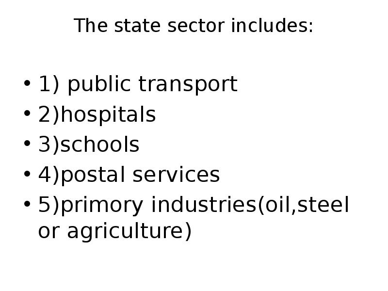 The state sector includes:
1) public transport
2)hospitals
3)schools
4)postal The state sector includes:
1) public transport
2)hospitals
3)schools
4)postal
