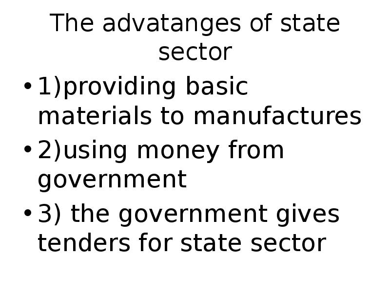 The advatanges of state sector
1)providing basic materials to manufactures
2)using The advatanges of state sector
1)providing basic materials to manufactures
2)using