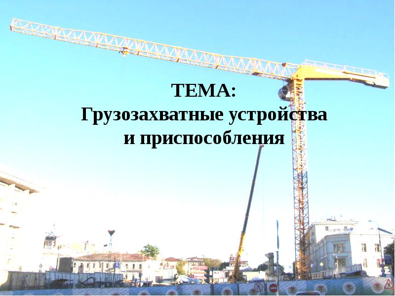 ТЕМА: Грузозахватные устройства и приспособления ТЕМА: Грузозахватные устройства и приспособления