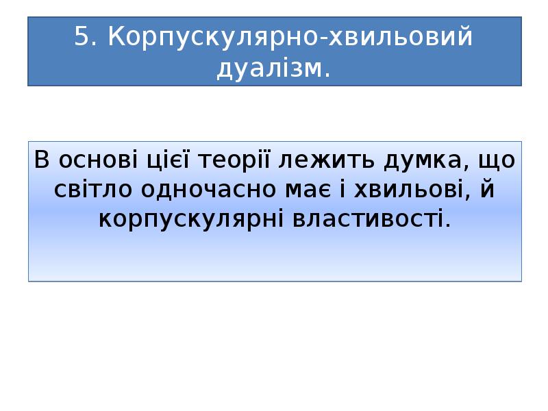 5. Корпускулярно-хвильовий дуалізм.
В основі цієї теорії лежить думка, що світло 5. Корпускулярно-хвильовий дуалізм.
В основі цієї теорії лежить думка, що світло