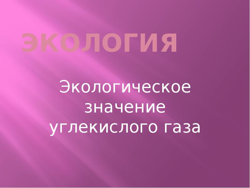 Окружающее смысл. Экологическое значение углекислого газа.