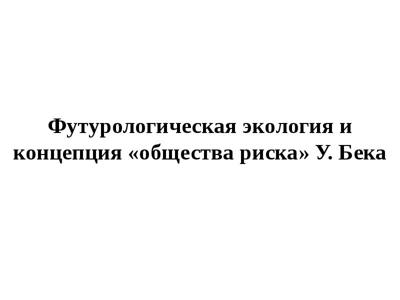 Форум бека. Концепция общества риска у Бека. Футурологические концепции. Футурологическая экология общества. Бэк концепции общества.