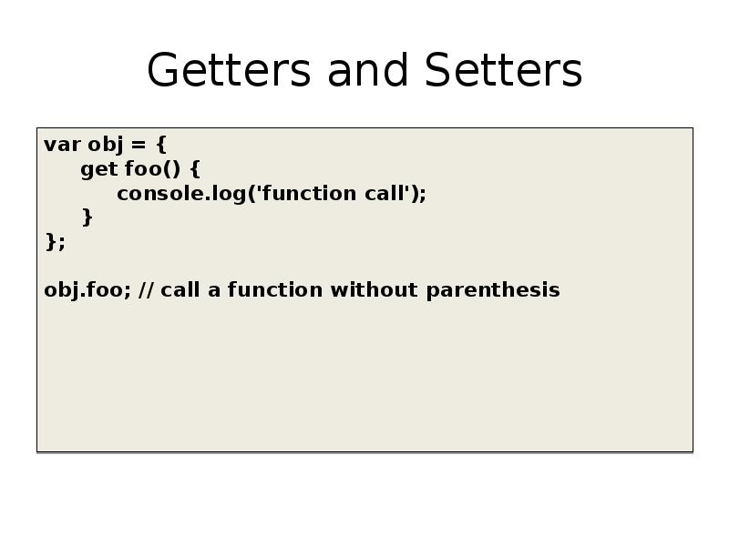 Getters and Setters
var obj = { get foo() { Getters and Setters
var obj = { get foo() {