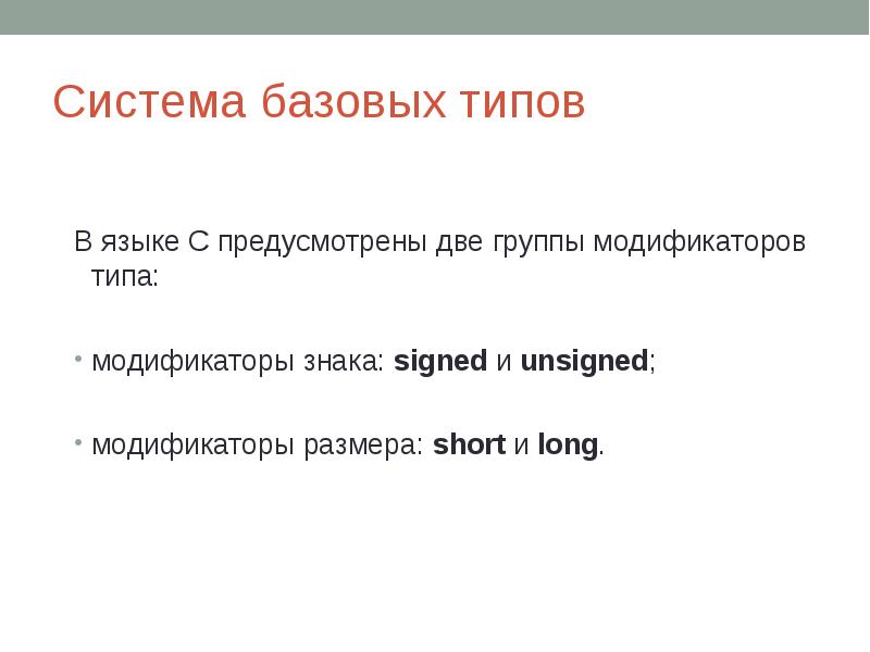 Система базовых типов В языке С предусмотрены две группы модификаторов типа: модификаторы