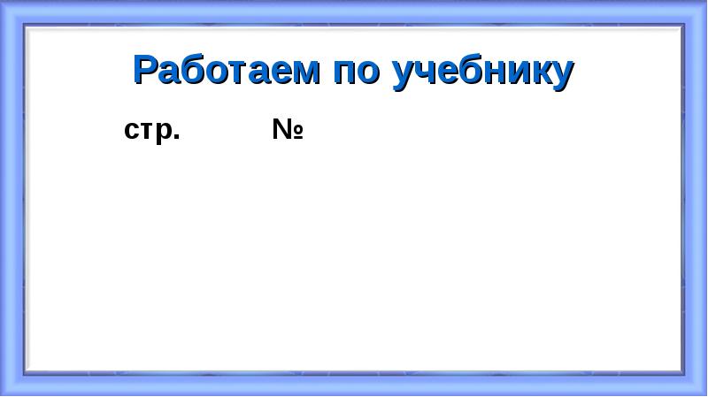 Работаем по учебнику
Работаем по учебнику