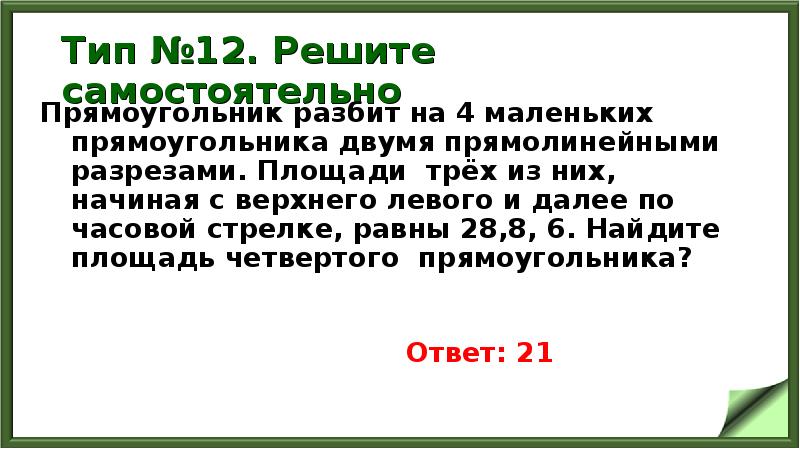 Тип №12. Решите самостоятельно
Прямоугольник разбит на 4 маленьких прямоугольника двумя Тип №12. Решите самостоятельно
Прямоугольник разбит на 4 маленьких прямоугольника двумя