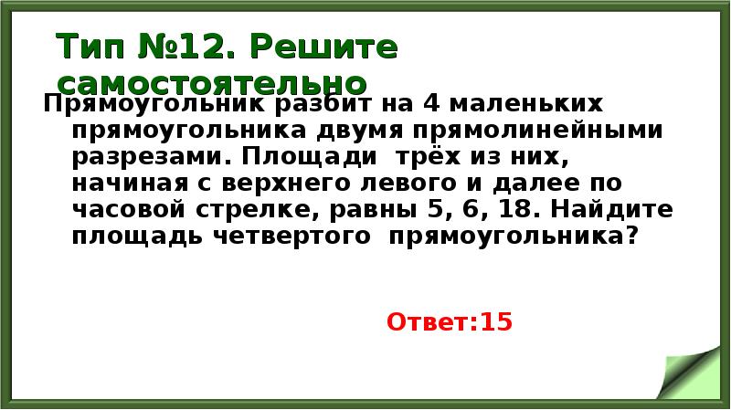 Тип №12. Решите самостоятельно
Прямоугольник разбит на 4 маленьких прямоугольника двумя Тип №12. Решите самостоятельно
Прямоугольник разбит на 4 маленьких прямоугольника двумя
