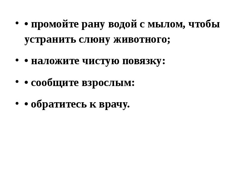 • промойте рану водой с мылом, чтобы устранить слюну животного;
• • промойте рану водой с мылом, чтобы устранить слюну животного;
•