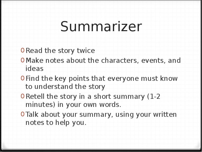 Summarizer Read the story twice Make notes about the characters, events,