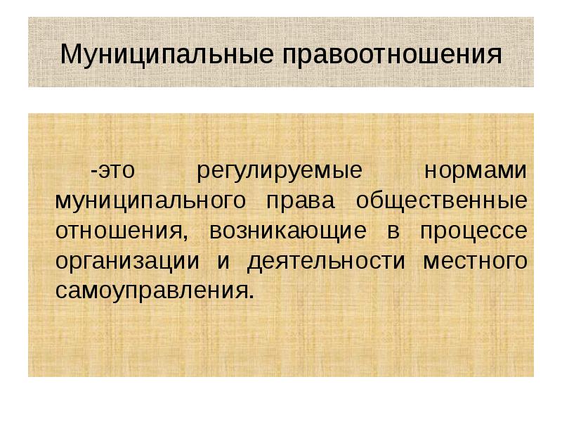 Муниципальные правоотношения    		-это регулируемые нормами муниципального права общественные