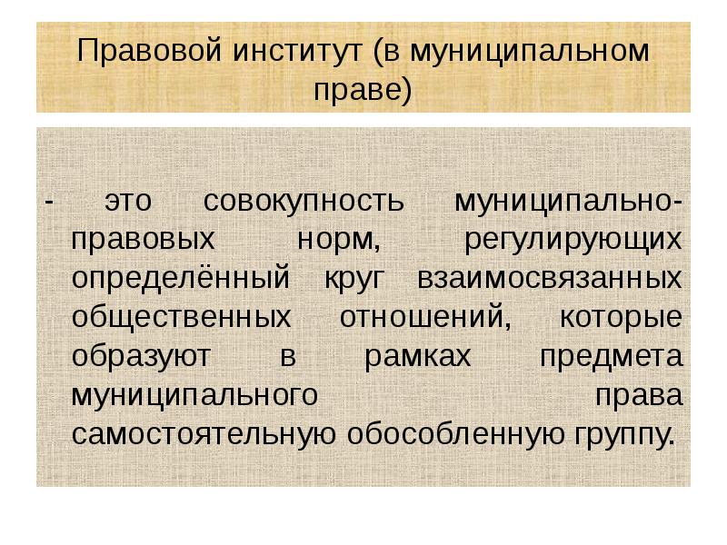 Правовой институт (в муниципальном праве) - это совокупность муниципально-правовых норм, регулирующих