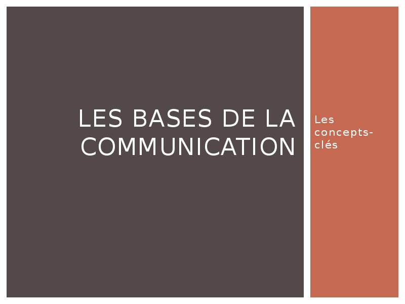 Les bases de la communication
Les concepts-clés Les bases de la communication
Les concepts-clés