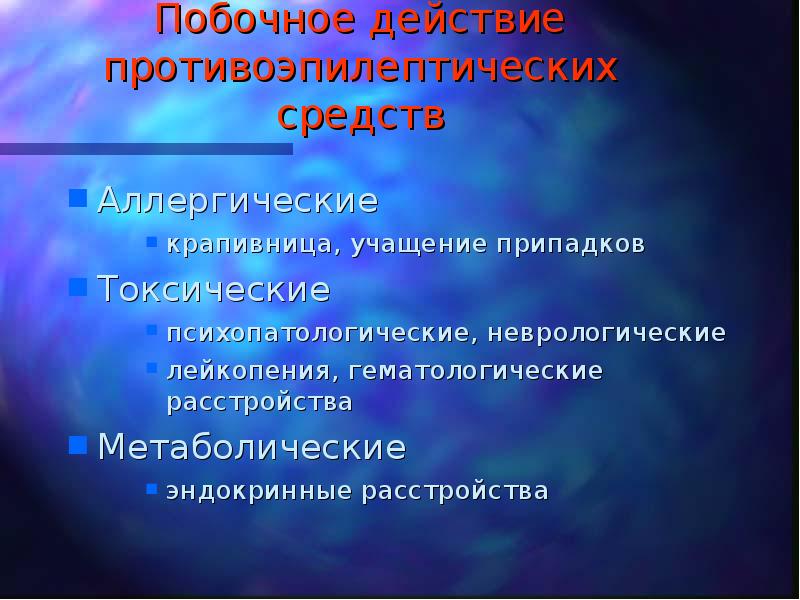 Побочное действие противоэпилептических средств Аллергические крапивница, учащение припадков Токсические психопатологические, неврологические