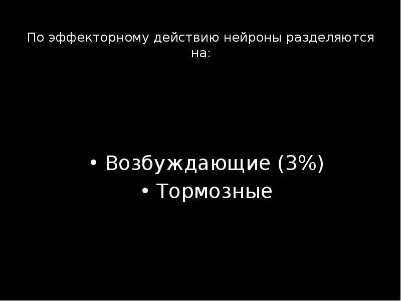 По эффекторному действию нейроны разделяются на: Возбуждающие (3%) Тормозные