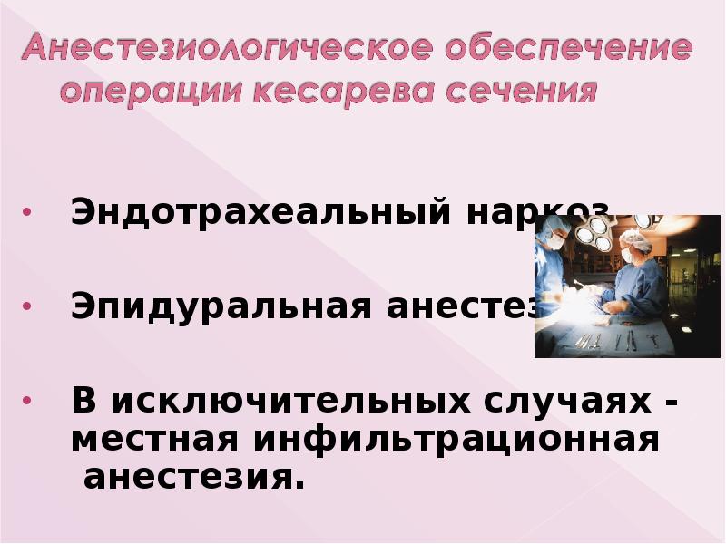 Эндотрахеальный наркоз.
Эндотрахеальный наркоз.
Эпидуральная анестезия.
В исключительных случаях Эндотрахеальный наркоз.
Эндотрахеальный наркоз.
Эпидуральная анестезия.
В исключительных случаях