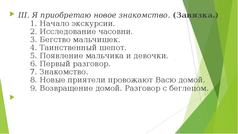 &nbsp;III.&nbsp;Я приобретаю новое знакомство.&nbsp;(Завязка.) &nbsp;&nbsp;&nbsp;&nbsp;&nbsp;&nbsp;1.&nbsp;Начало экскурсии. &nbsp;&nbsp;&nbsp;&nbsp;&nbsp;&nbsp;2.&nbsp;Исследование часовни. &nbsp;&nbsp;&nbsp;&nbsp;&nbsp;&nbsp;3.&nbsp;Бегство мальчишек. &nbsp;&nbsp;&nbsp;&nbsp;&nbsp;&nbsp;4.&nbsp;Таинственный