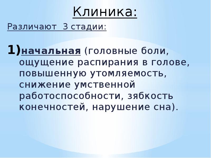 Клиника: Различают 3 стадии: начальная (головные боли, ощущение распирания в голове,