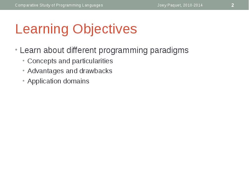 Learning Objectives
Learn about different programming paradigms
Concepts and particularities
Advantages Learning Objectives
Learn about different programming paradigms
Concepts and particularities
Advantages