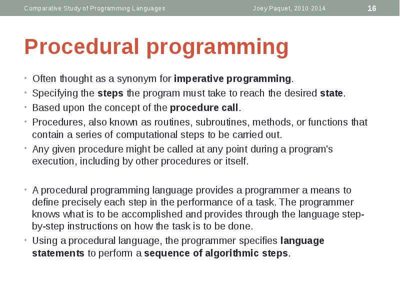 Procedural programming
Often thought as a synonym for imperative programming.
Specifying Procedural programming
Often thought as a synonym for imperative programming.
Specifying