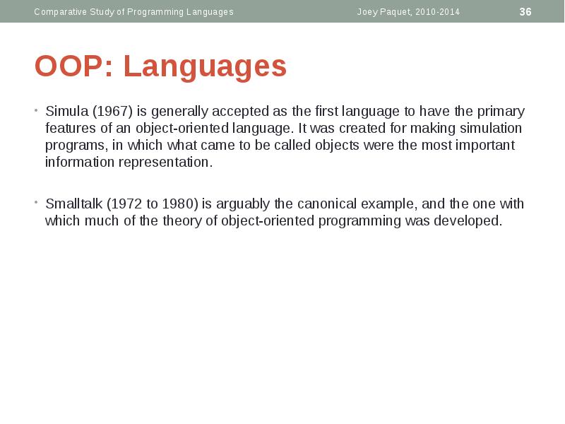 OOP: Languages
Simula (1967) is generally accepted as the first language OOP: Languages
Simula (1967) is generally accepted as the first language