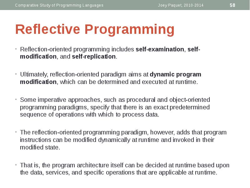 Reflective Programming
Reflection-oriented programming includes self-examination, self-modification, and self-replication.
Ultimately, Reflective Programming
Reflection-oriented programming includes self-examination, self-modification, and self-replication.
Ultimately,