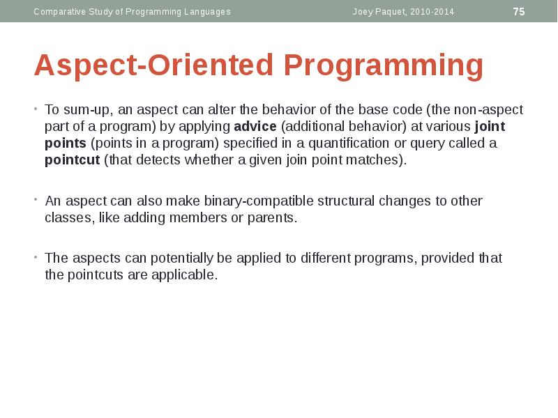 Aspect-Oriented Programming
To sum-up, an aspect can alter the behavior of Aspect-Oriented Programming
To sum-up, an aspect can alter the behavior of