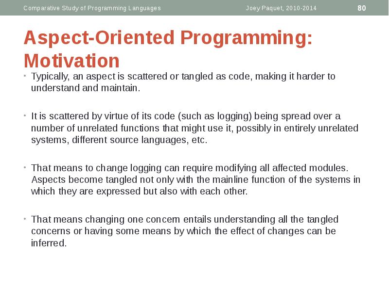 Aspect-Oriented Programming: Motivation
Typically, an aspect is scattered or tangled as Aspect-Oriented Programming: Motivation
Typically, an aspect is scattered or tangled as