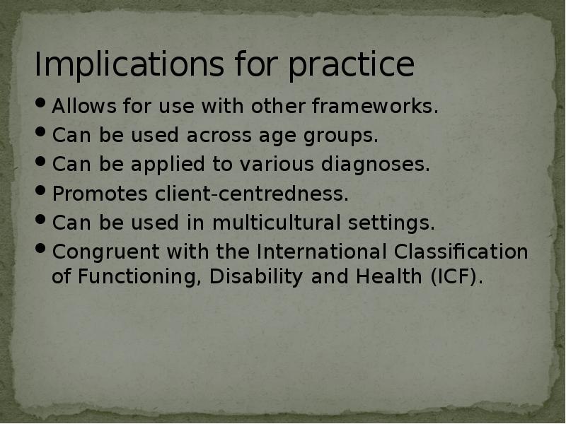 Implications for practice
Allows for use with other frameworks.
Can be Implications for practice
Allows for use with other frameworks.
Can be